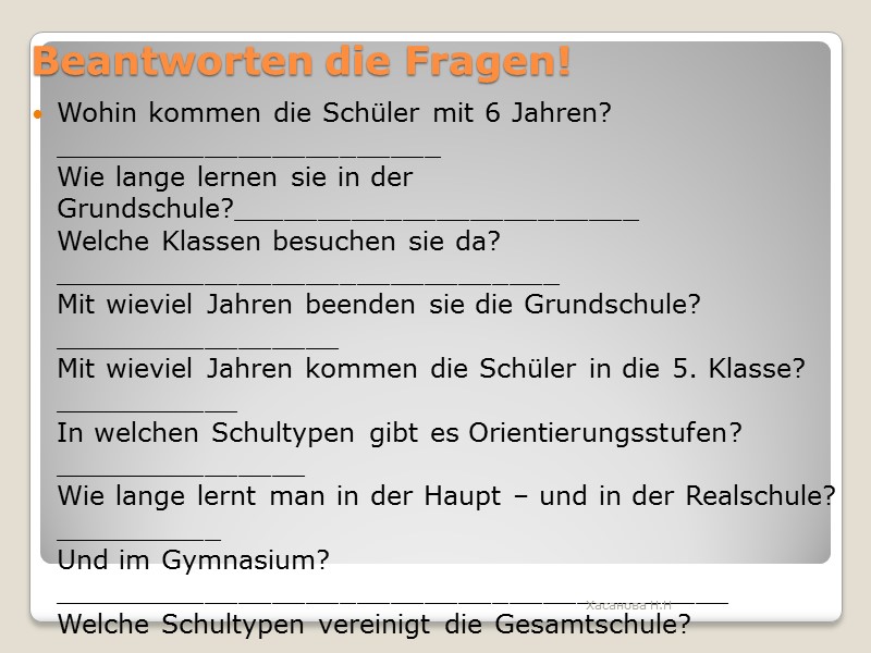 Beantworten die Fragen! Wohin kommen die Schüler mit 6 Jahren? _______________________ Wie lange lernen